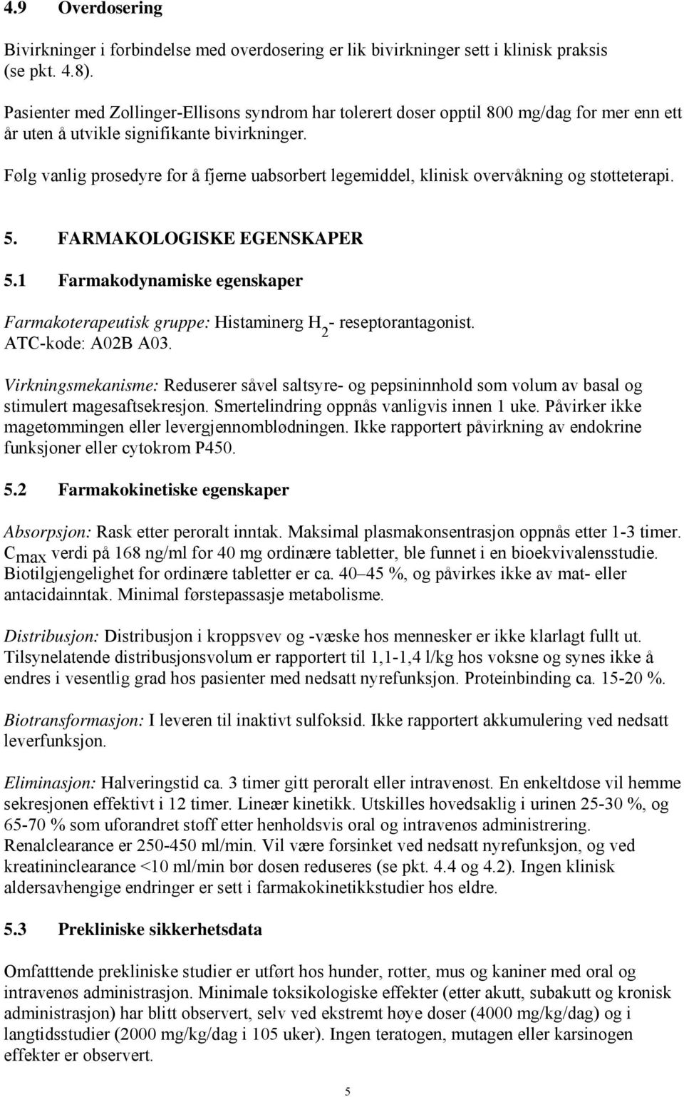 Følg vanlig prosedyre for å fjerne uabsorbert legemiddel, klinisk overvåkning og støtteterapi. 5. FARMAKOLOGISKE EGENSKAPER 5.