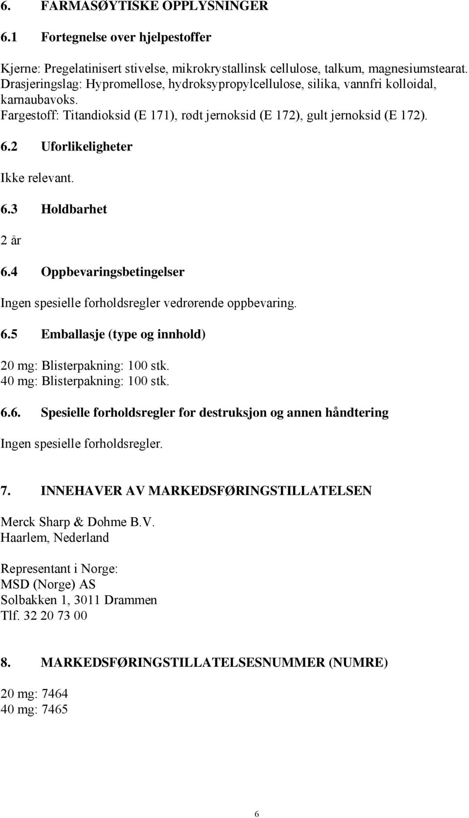 2 Uforlikeligheter Ikke relevant. 6.3 Holdbarhet 2 år 6.4 Oppbevaringsbetingelser Ingen spesielle forholdsregler vedrørende oppbevaring. 6.5 Emballasje (type og innhold) 20 mg: Blisterpakning: 100 stk.