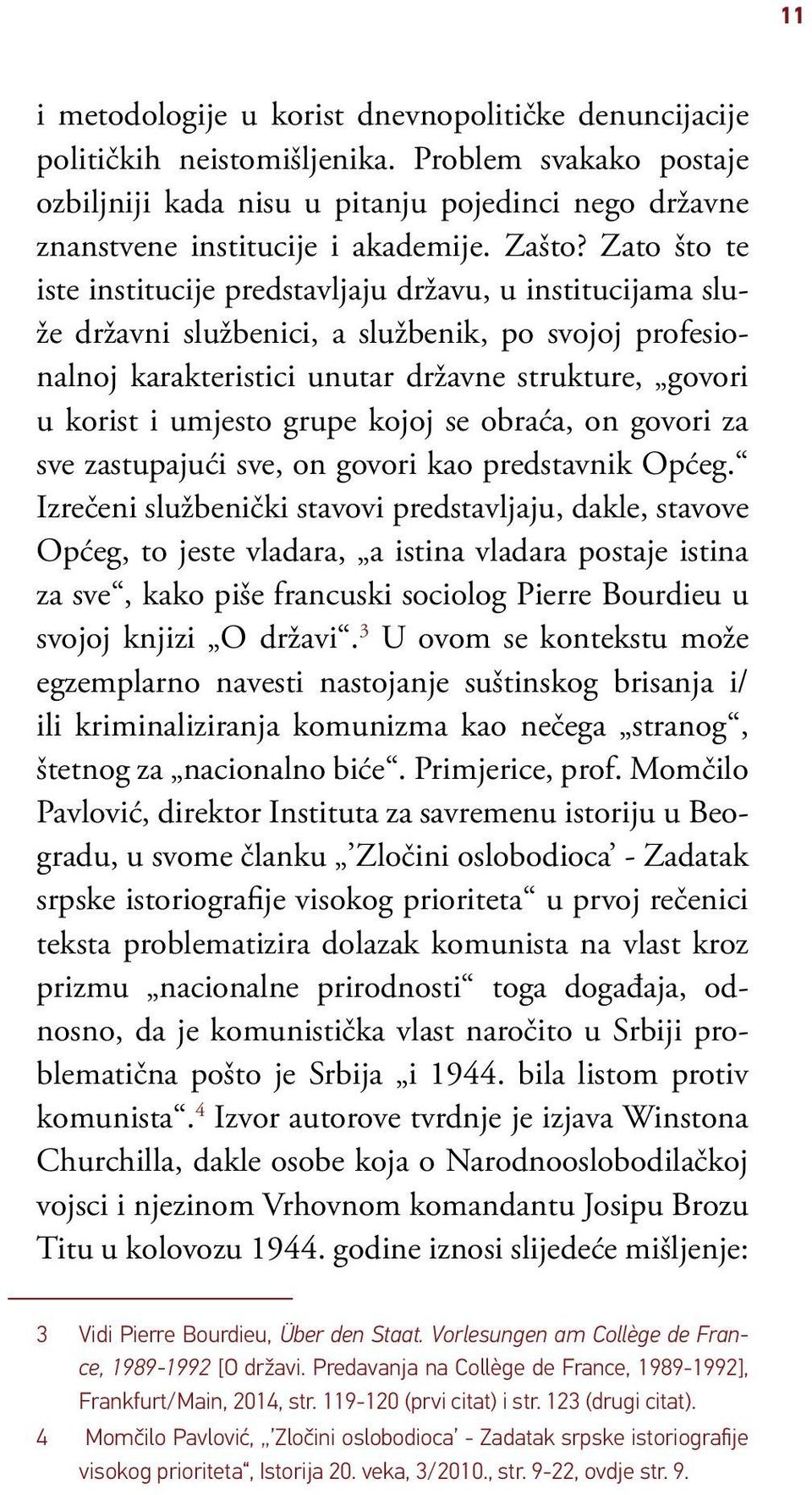 Zato što te iste institucije predstavljaju državu, u institucijama služe državni službenici, a službenik, po svojoj profesionalnoj karakteristici unutar državne strukture, govori u ko rist i umje sto