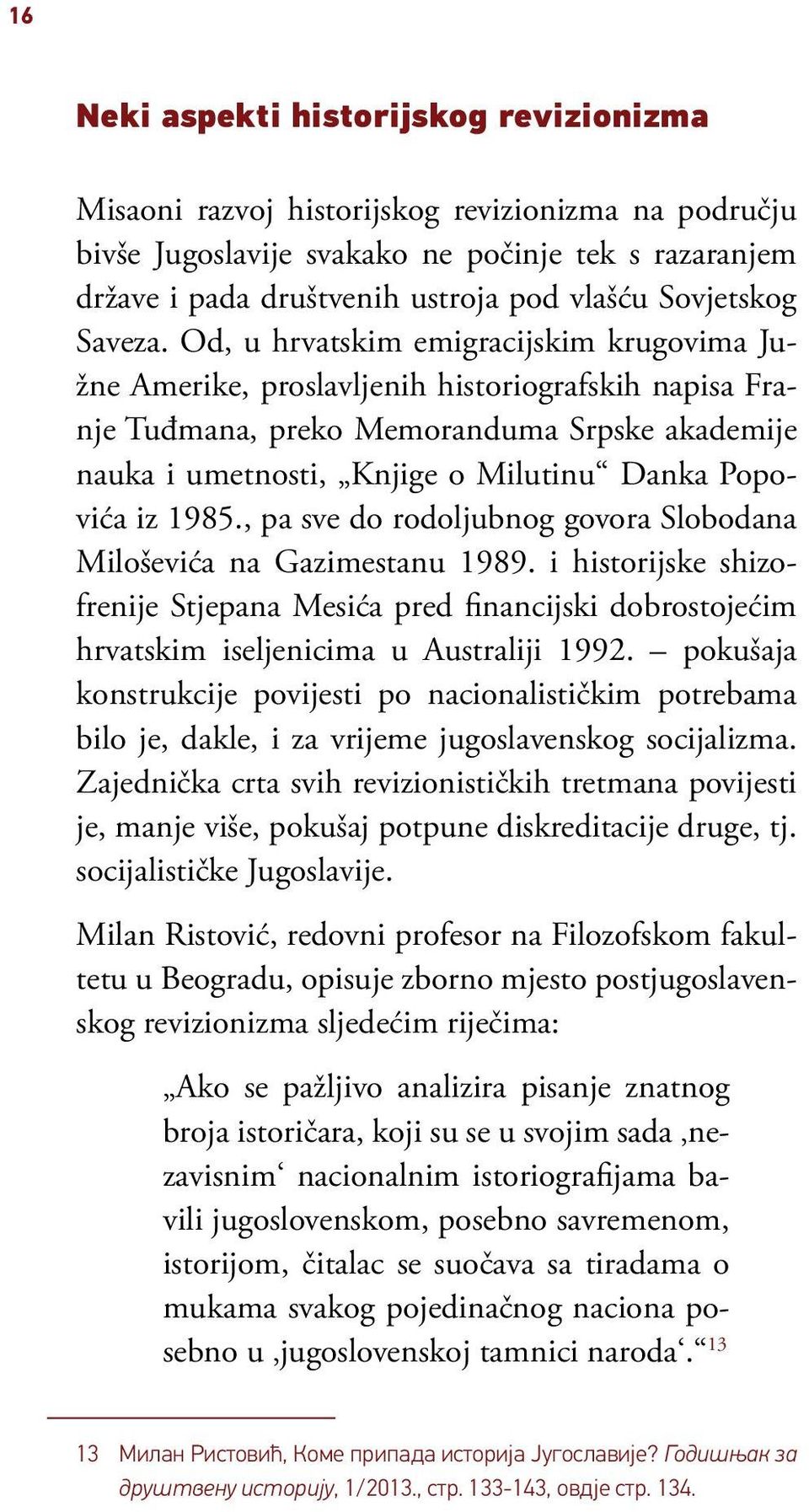 Od, u hrvatskim emigracijskim krugovima Južne Amerike, proslavljenih historiografskih napisa Franje Tuđmana, preko Memoranduma Srpske akademije nauka i umetnosti, Knjige o Milutinu Danka Popovića iz