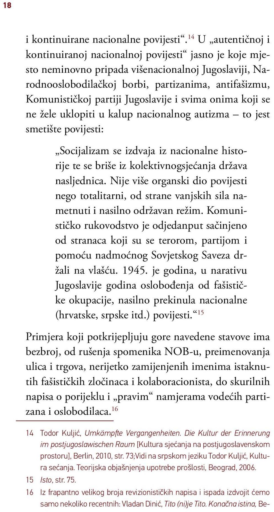 Jugoslavije i svima onima koji se ne žele uklopiti u kalup nacionalnog autizma to jest smetište povijesti: Socijalizam se izdvaja iz nacionalne historije te se briše iz kolektivnogsjećanja država