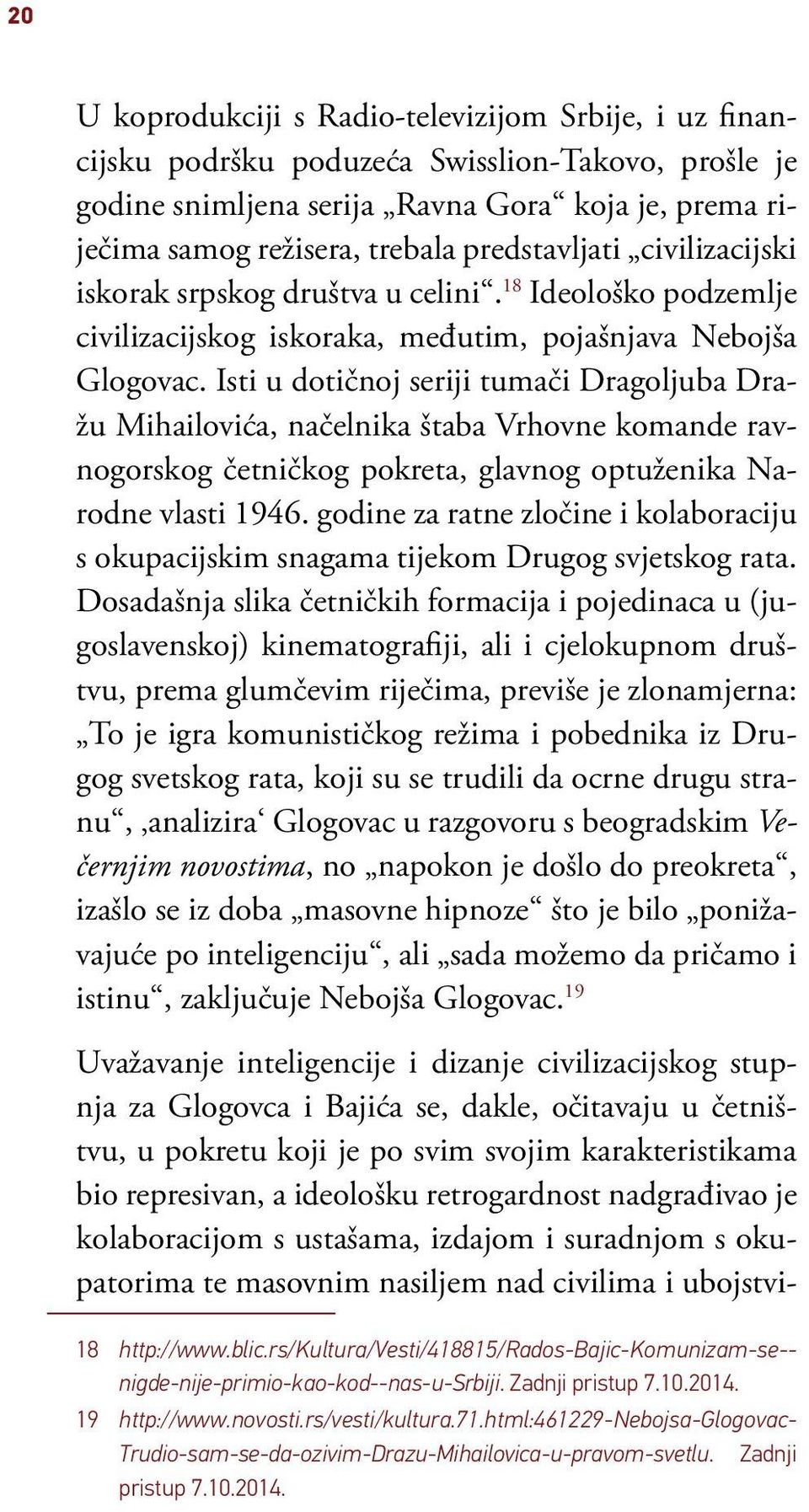 Isti u dotičnoj seriji tumači Dragoljuba Dražu Mihailovića, načelnika štaba Vrhovne komande ravnogorskog četničkog pokreta, glavnog optuženika Narodne vlasti 1946.