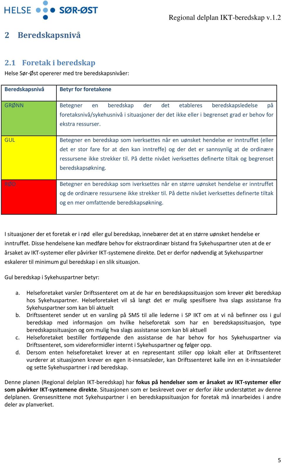 i situasjoner der det ikke eller i begrenset grad er behov for ekstra ressurser.