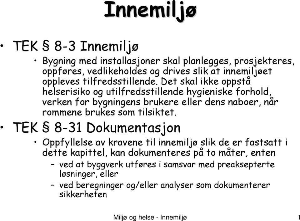 Det skal ikke oppstå helserisiko og utilfredsstillende hygieniske forhold, verken for bygningens brukere eller dens naboer, når rommene brukes som