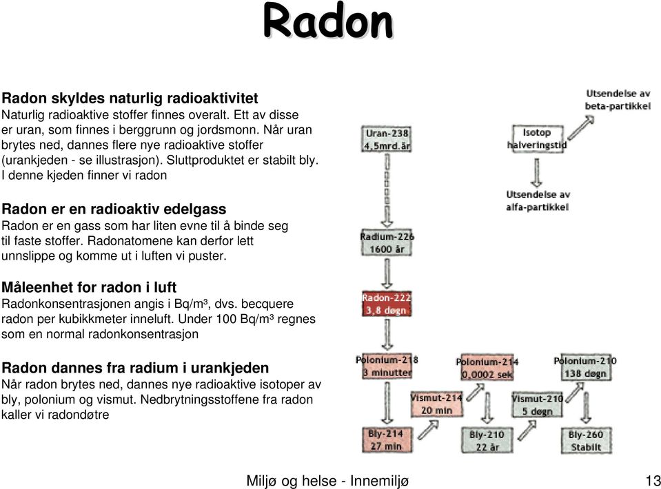 I denne kjeden finner vi radon Radon er en radioaktiv edelgass Radon er en gass som har liten evne til å binde seg til faste stoffer.