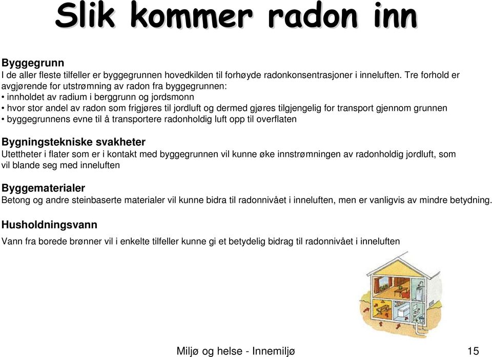 transport gjennom grunnen byggegrunnens evne til å transportere radonholdig luft opp til overflaten Bygningstekniske svakheter Utettheter i flater som er i kontakt med byggegrunnen vil kunne øke