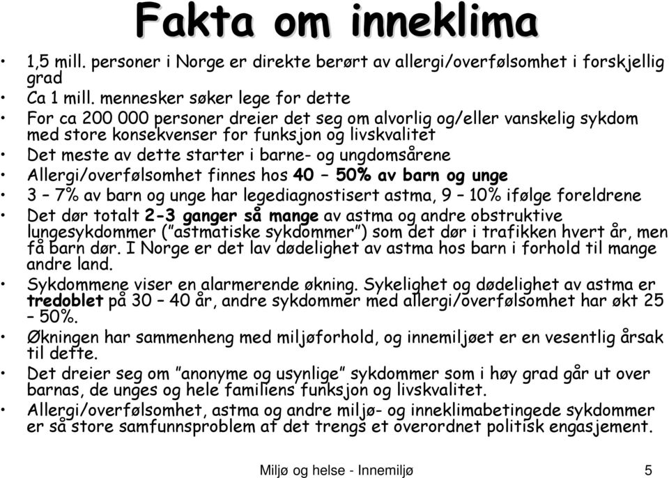 ungdomsårene Allergi/overfølsomhet finnes hos 40 50% av barn og unge 3 7% av barn og unge har legediagnostisert astma, 9 10% ifølge foreldrene Det dør totalt 2-3 ganger så mange av astma og andre