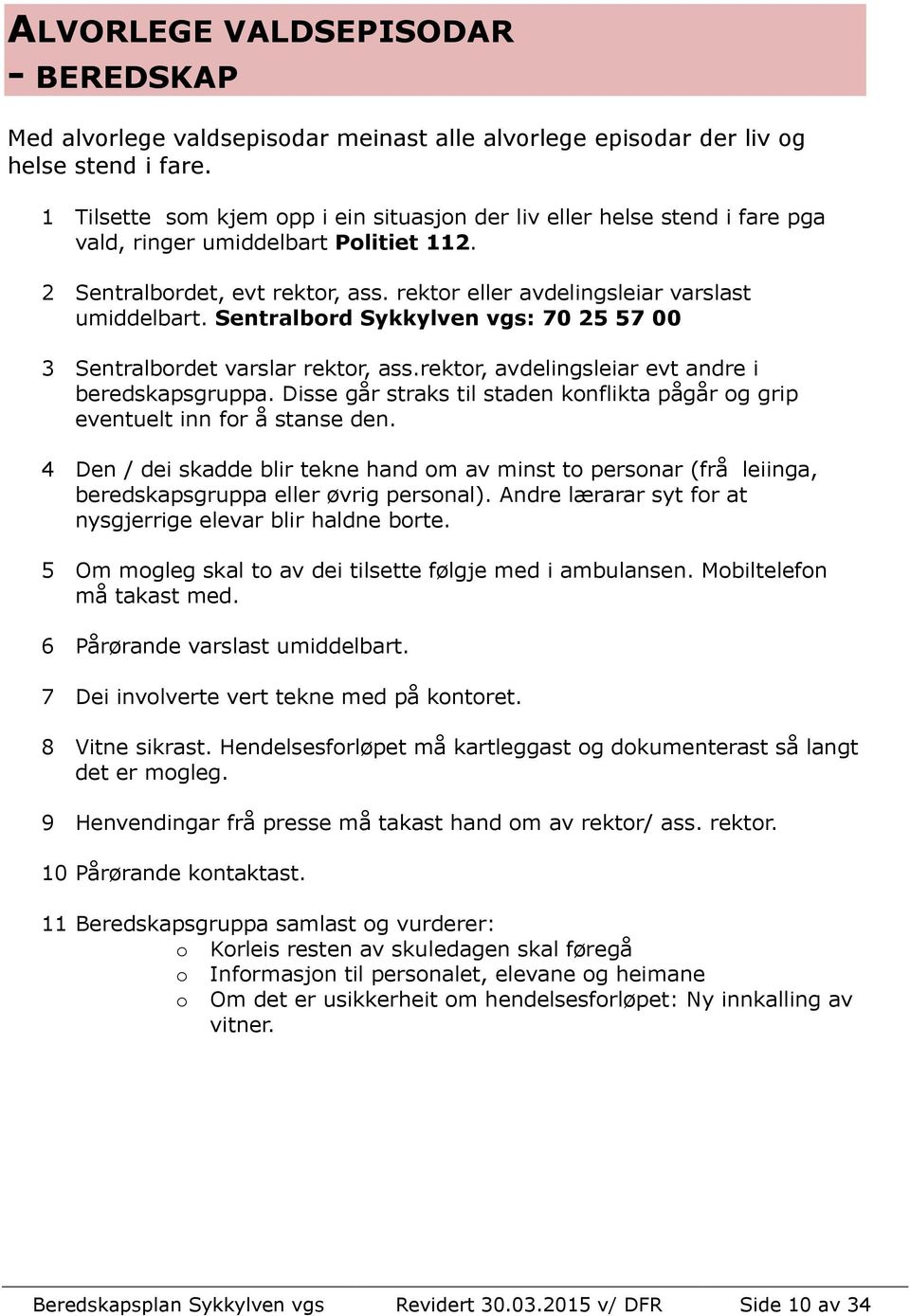 Sentralbord Sykkylven vgs: 70 25 57 00 3 Sentralbordet varslar rektor, ass.rektor, avdelingsleiar evt andre i beredskapsgruppa.