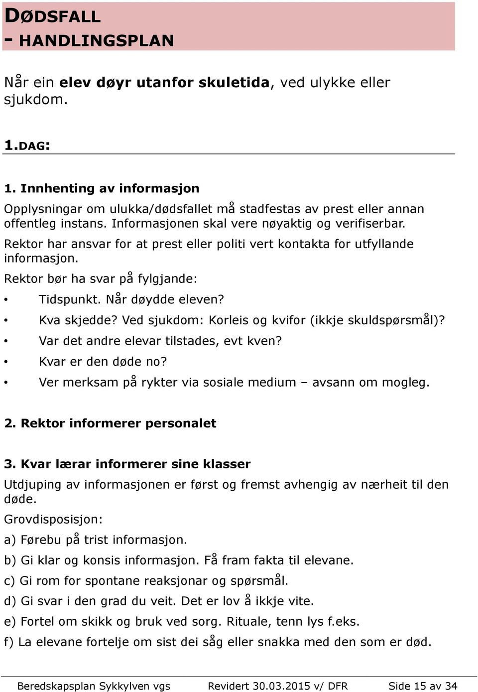 Rektor har ansvar for at prest eller politi vert kontakta for utfyllande informasjon. Rektor bør ha svar på fylgjande: Tidspunkt. Når døydde eleven? Kva skjedde?