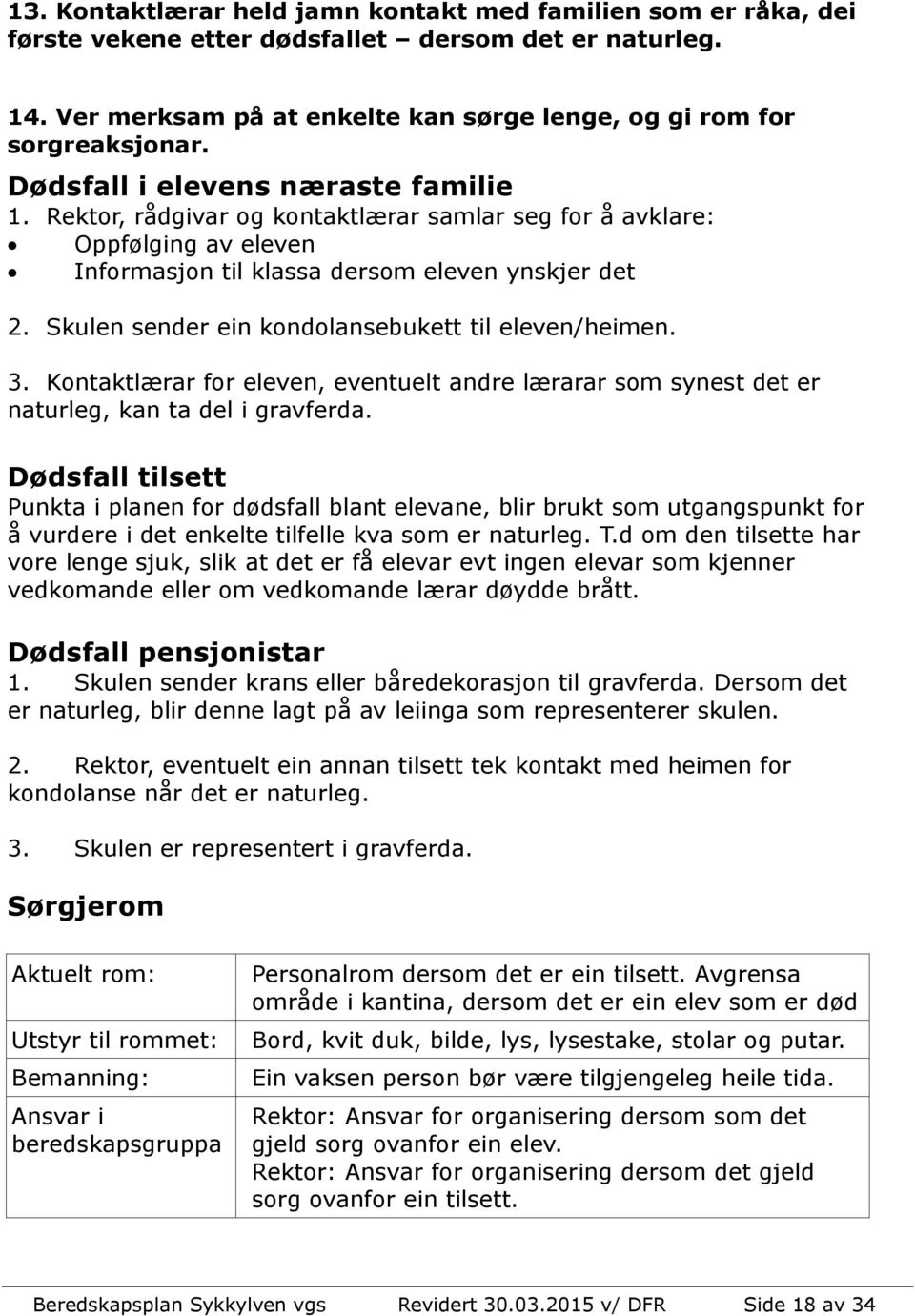 Skulen sender ein kondolansebukett til eleven/heimen. 3. Kontaktlærar for eleven, eventuelt andre lærarar som synest det er naturleg, kan ta del i gravferda.