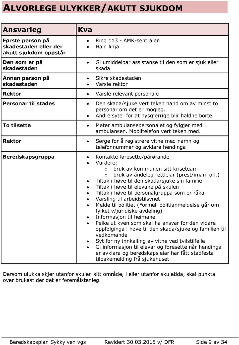 det er mogleg. Andre syter for at nysgjerrige blir haldne borte. To tilsette Møter ambulansepersonalet og fylgjer med i ambulansen. Mobiltelefon vert teken med.