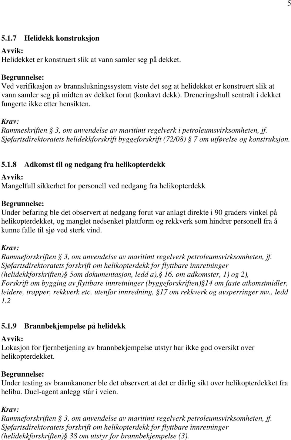 Dreneringshull sentralt i dekket fungerte ikke etter hensikten. Rammeskriften 3, om anvendelse av maritimt regelverk i petroleumsvirksomheten, jf.