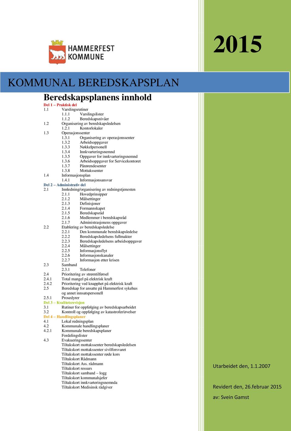 3.7 Pårørendesenter 1.3.8 Mottakssenter 1.4 Informasjonsplan 1.4.1 Informasjonsansvar Del 2 Administrativ del 2.1 Innledning/organisering av redningstjenesten 3 2.1.1 Hovedprinsipper 4 2.1.2 Målsettinger 4 2.