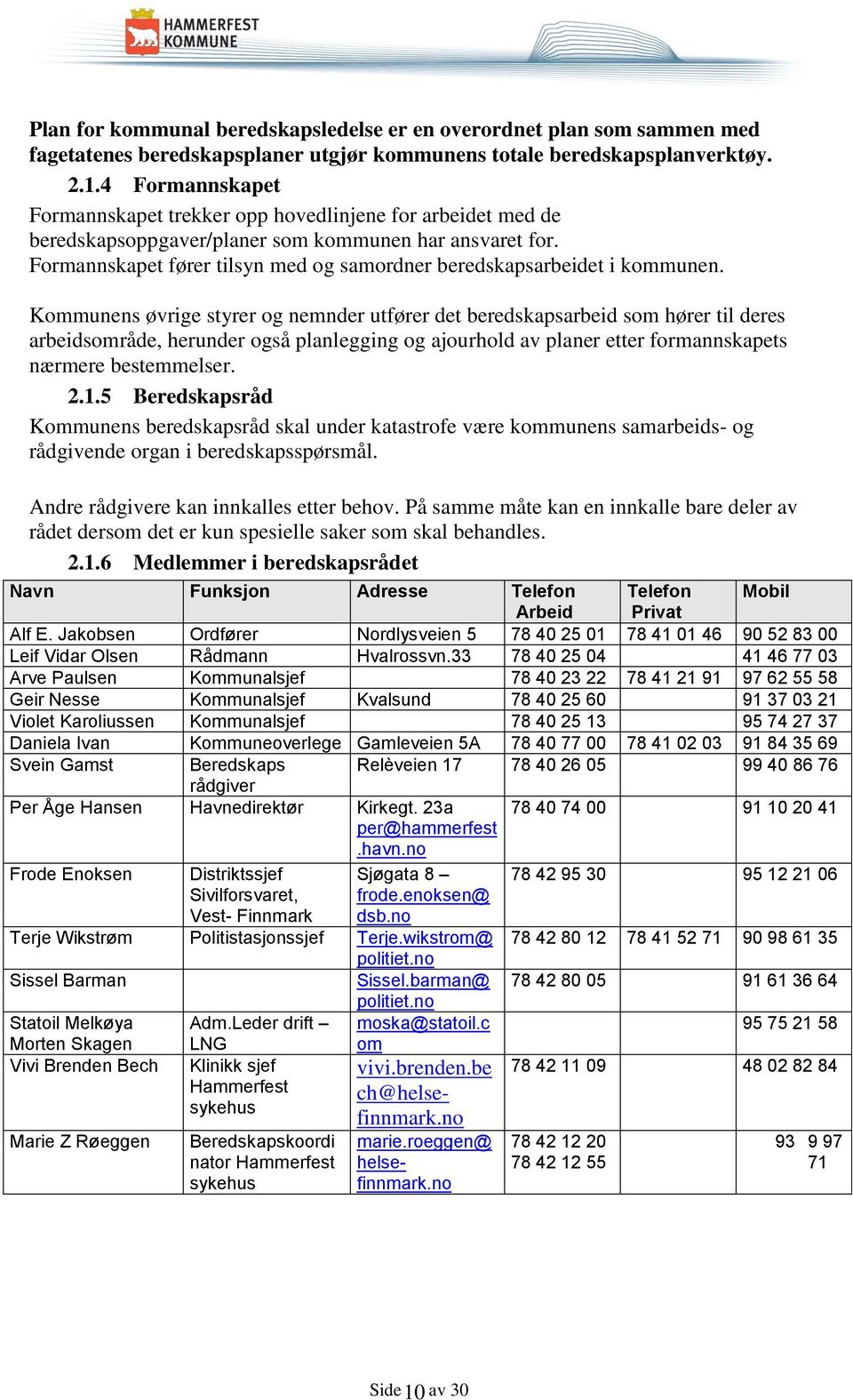 Formannskapet fører tilsyn med og samordner beredskapsarbeidet i kommunen.