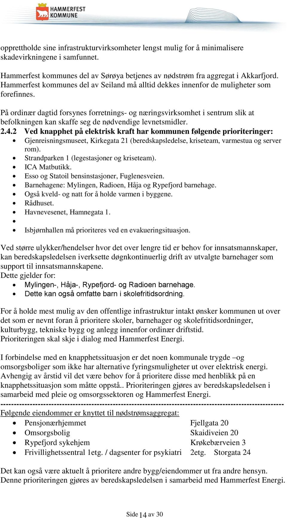 På ordinær dagtid forsynes forretnings- og næringsvirksomhet i sentrum slik at befolkningen kan skaffe seg de nødvendige levnetsmidler. 2.4.