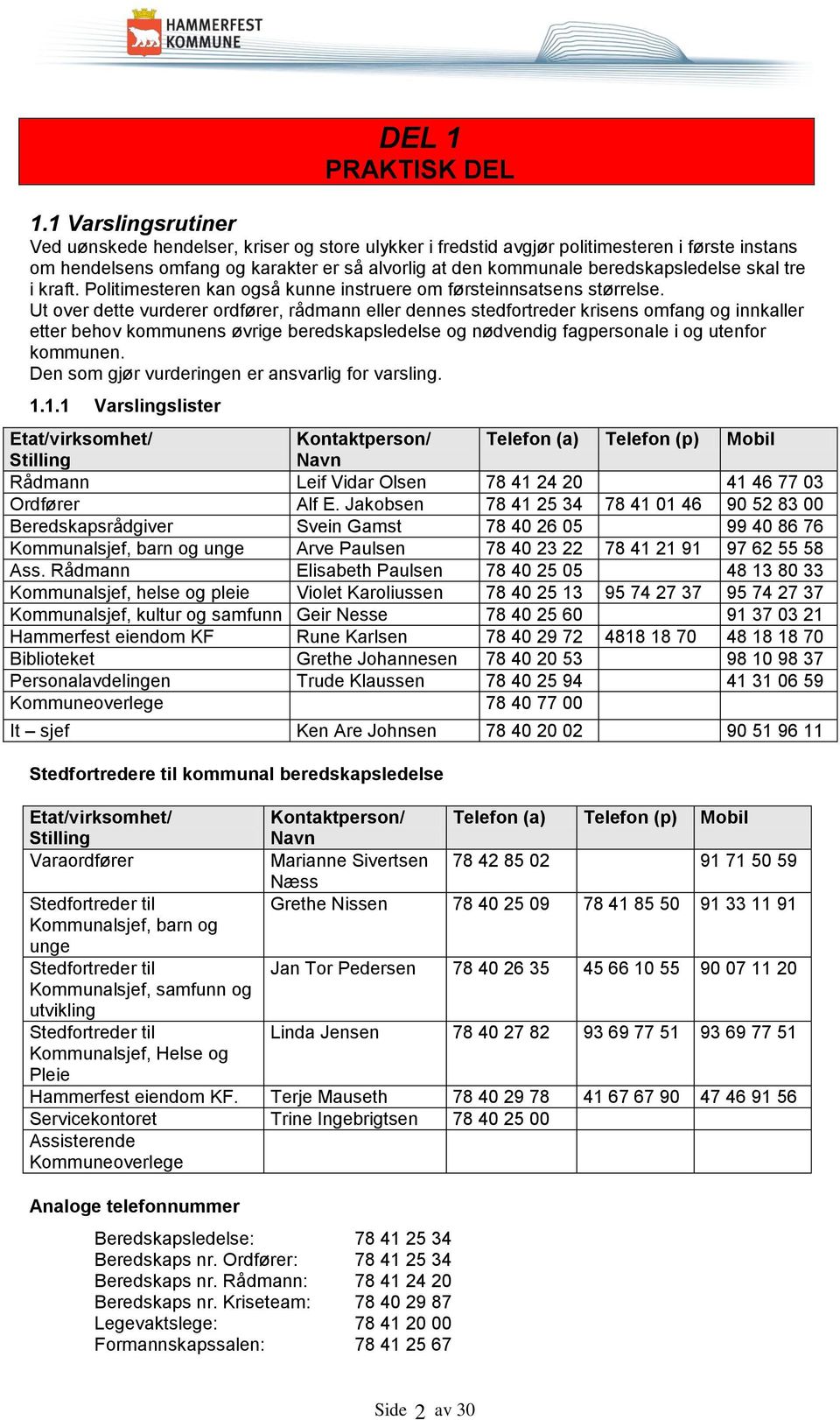 skal tre i kraft. Politimesteren kan også kunne instruere om førsteinnsatsens størrelse.