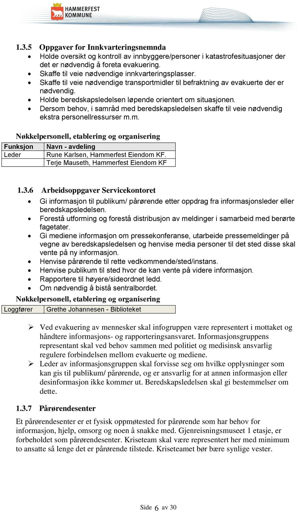 Dersom behov, i samråd med beredskapsledelsen skaffe til veie nødvendig ekstra personellressurser m.m. Nøkkelpersonell, etablering og organisering Funksjon Leder Navn - avdeling Rune Karlsen, Hammerfest Eiendom KF.