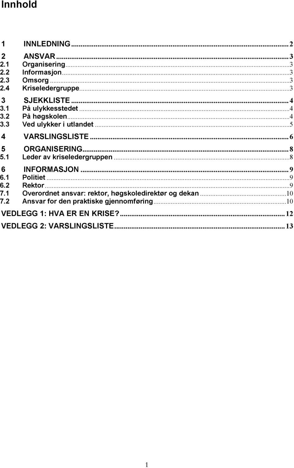 .. 6 5 ORGANISERING... 8 5.1 Leder av kriseledergruppen...8 6 INFORMASJON... 9 6.1 Politiet...9 6.2 Rektor...9 7.