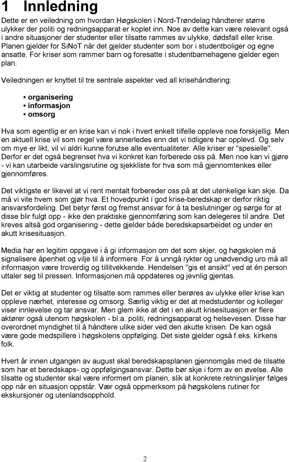 Planen gjelder for SiNoT når det gjelder studenter som bor i studentboliger og egne ansatte. For kriser som rammer barn og foresatte i studentbarnehagene gjelder egen plan.