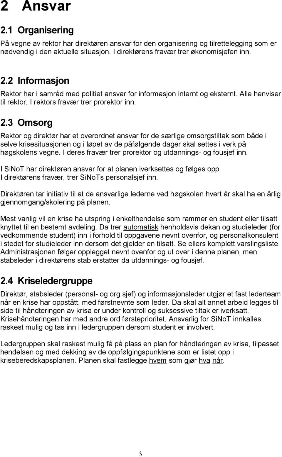 3 Omsorg Rektor og direktør har et overordnet ansvar for de særlige omsorgstiltak som både i selve krisesituasjonen og i løpet av de påfølgende dager skal settes i verk på høgskolens vegne.