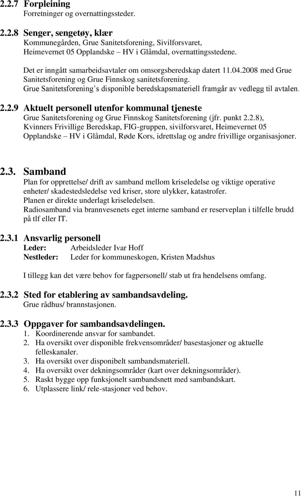 Grue Sanitetsforening s disponible beredskapsmateriell framgår av vedlegg til avtalen. 2.2.9 Aktuelt personell utenfor kommunal tjeneste Grue Sanitetsforening og Grue Finnskog Sanitetsforening (jfr.