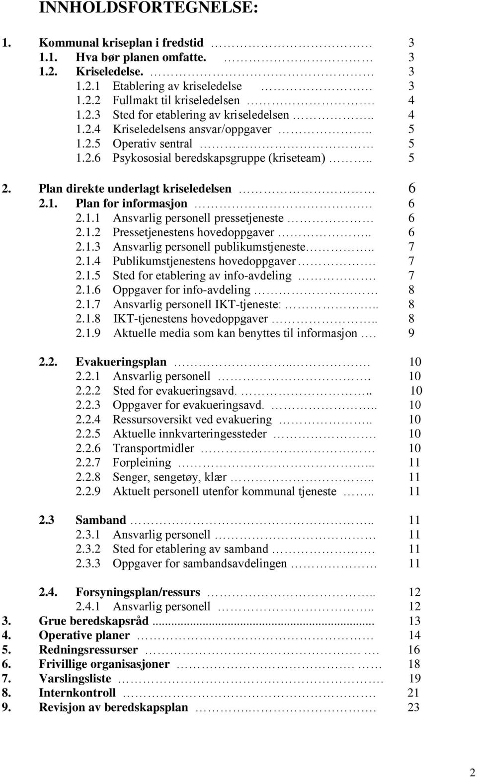 1.2 Pressetjenestens hovedoppgaver.. 6 2.1.3 Ansvarlig personell publikumstjeneste.. 7 2.1.4 Publikumstjenestens hovedoppgaver. 7 2.1.5 Sted for etablering av info-avdeling. 7 2.1.6 Oppgaver for info-avdeling 8 2.