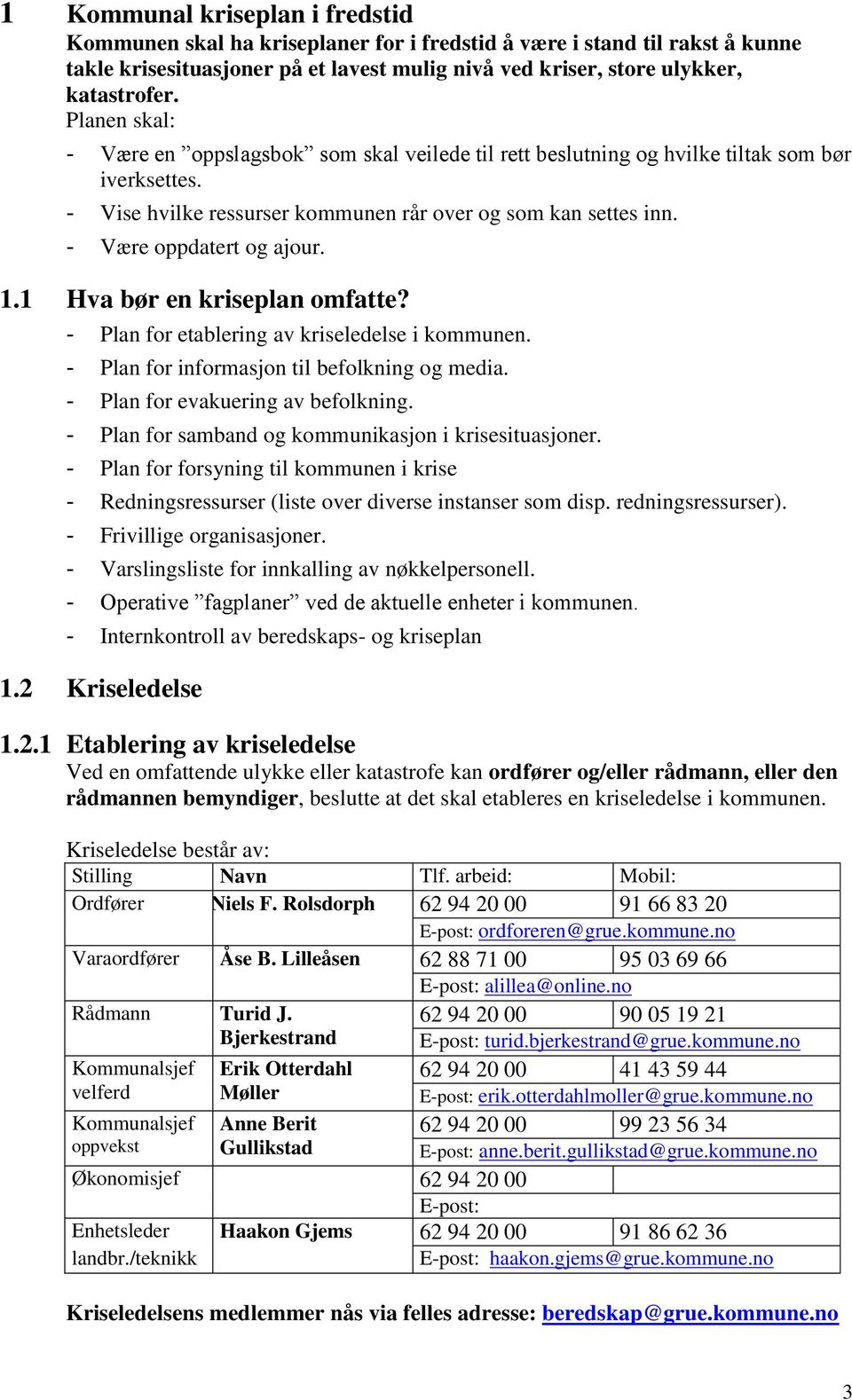 - Være oppdatert og ajour. 1.1 Hva bør en kriseplan omfatte? - Plan for etablering av kriseledelse i kommunen. - Plan for informasjon til befolkning og media. - Plan for evakuering av befolkning.