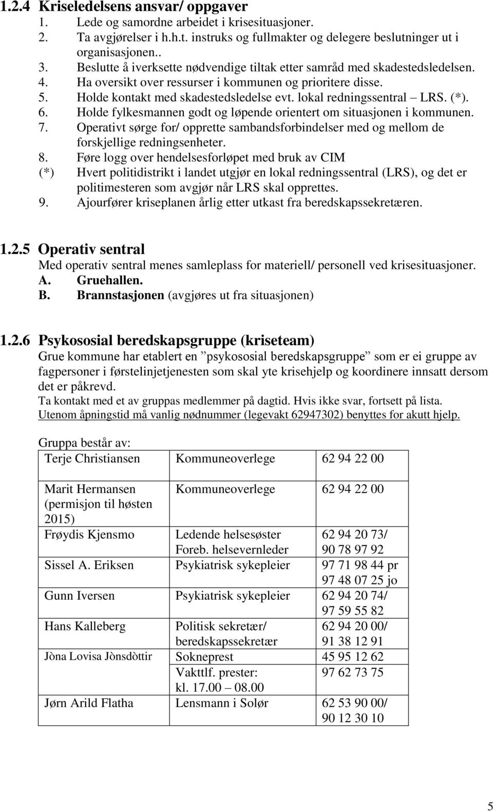 lokal redningssentral LRS. (*). 6. Holde fylkesmannen godt og løpende orientert om situasjonen i kommunen. 7.