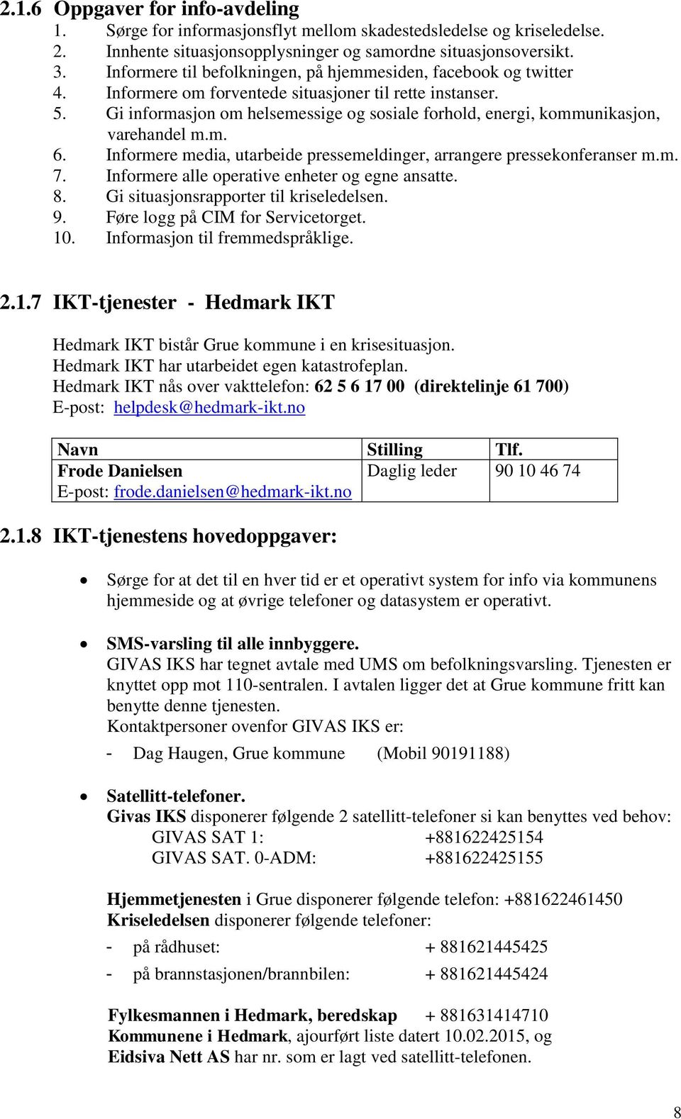 Gi informasjon om helsemessige og sosiale forhold, energi, kommunikasjon, varehandel m.m. 6. Informere media, utarbeide pressemeldinger, arrangere pressekonferanser m.m. 7.