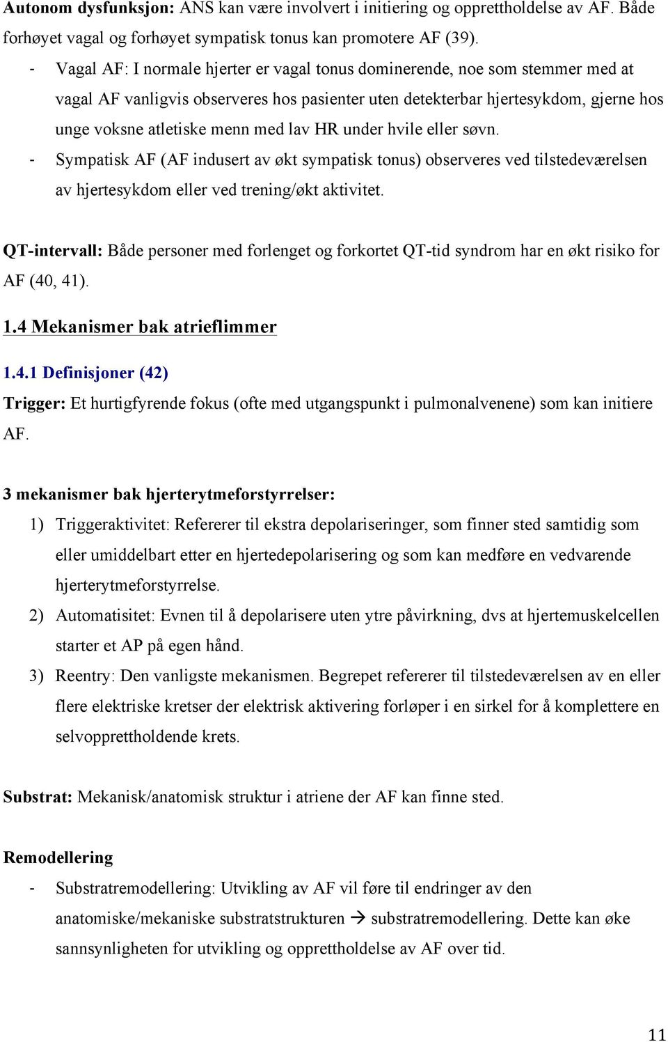 lav HR under hvile eller søvn. - Sympatisk AF (AF indusert av økt sympatisk tonus) observeres ved tilstedeværelsen av hjertesykdom eller ved trening/økt aktivitet.