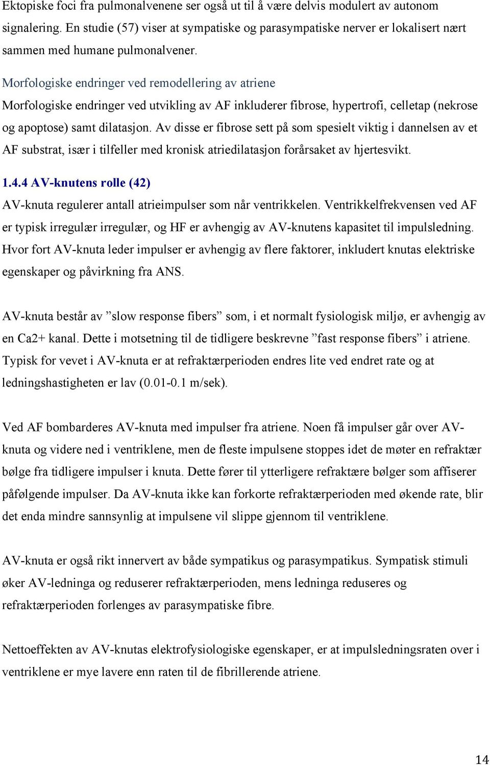 Morfologiske endringer ved remodellering av atriene Morfologiske endringer ved utvikling av AF inkluderer fibrose, hypertrofi, celletap (nekrose og apoptose) samt dilatasjon.