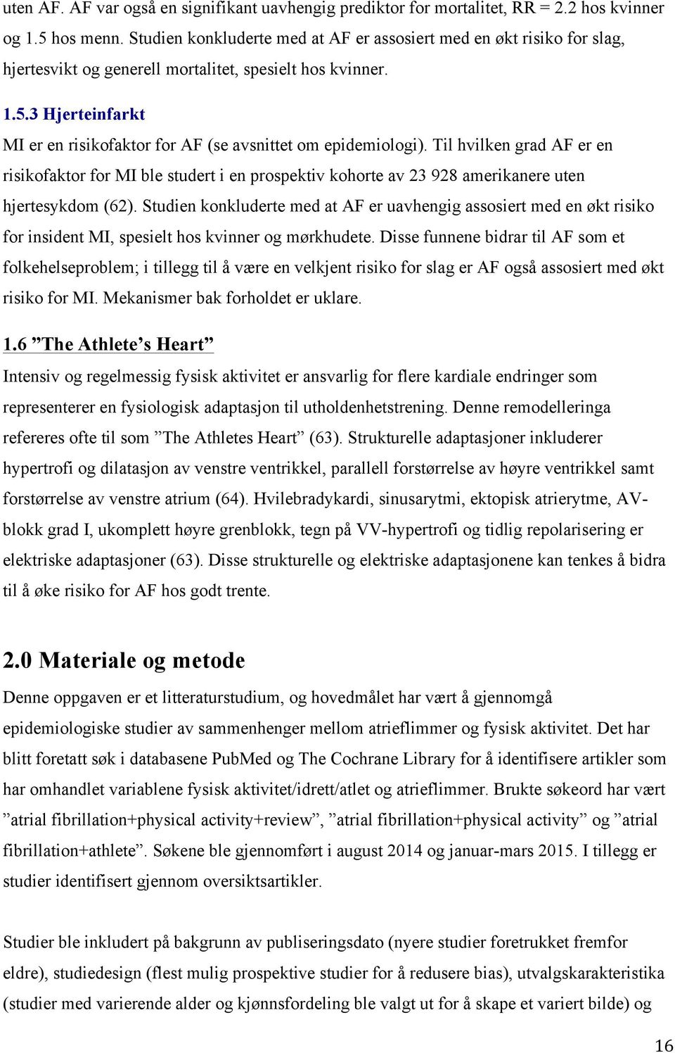 3 Hjerteinfarkt MI er en risikofaktor for AF (se avsnittet om epidemiologi).