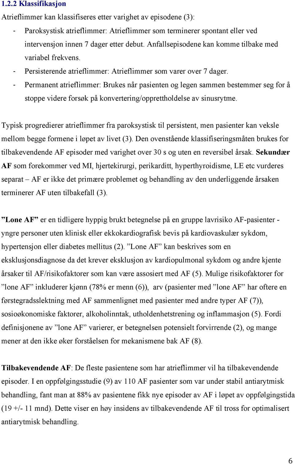 - Permanent atrieflimmer: Brukes når pasienten og legen sammen bestemmer seg for å stoppe videre forsøk på konvertering/opprettholdelse av sinusrytme.