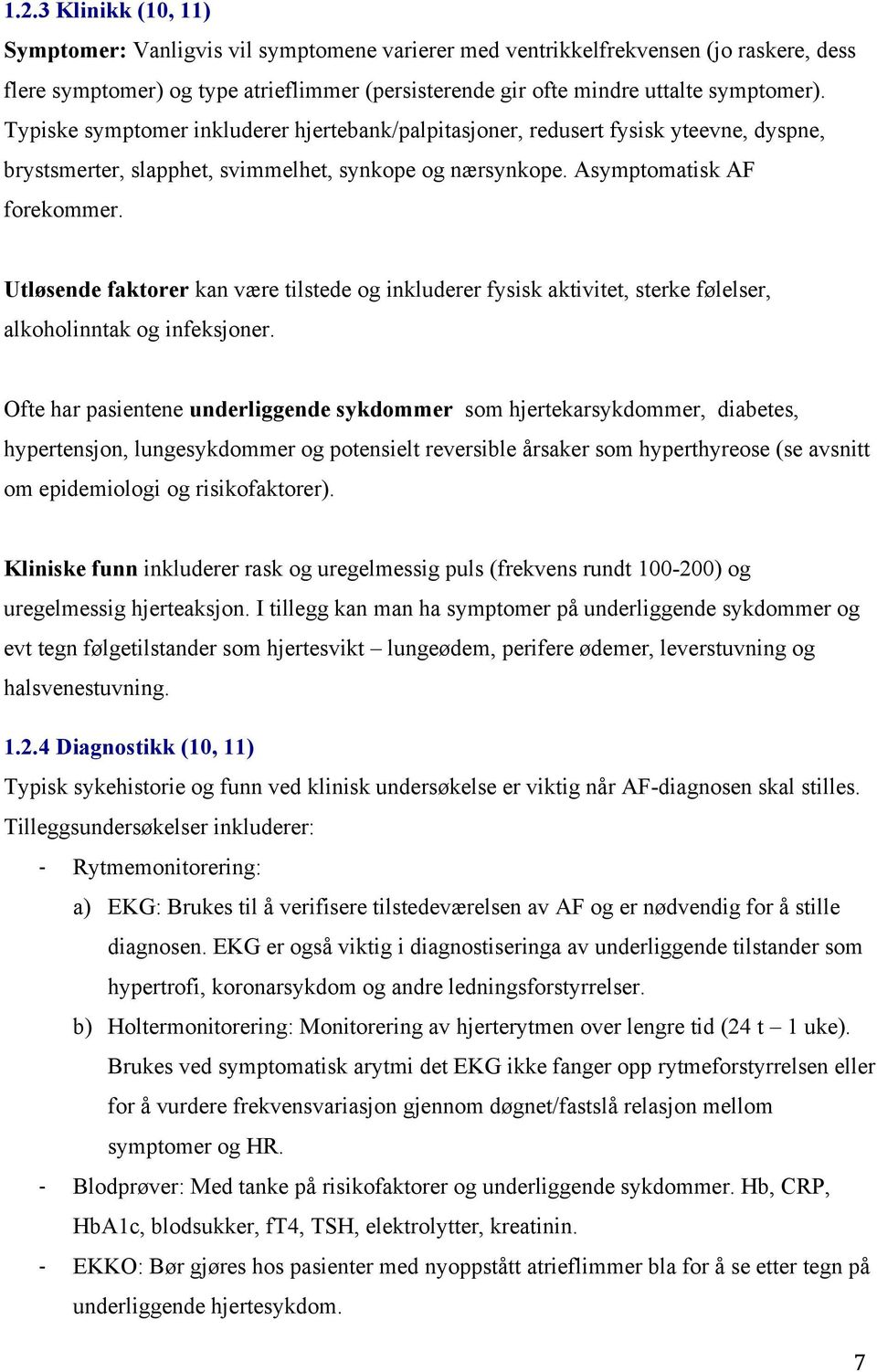 Utløsende faktorer kan være tilstede og inkluderer fysisk aktivitet, sterke følelser, alkoholinntak og infeksjoner.