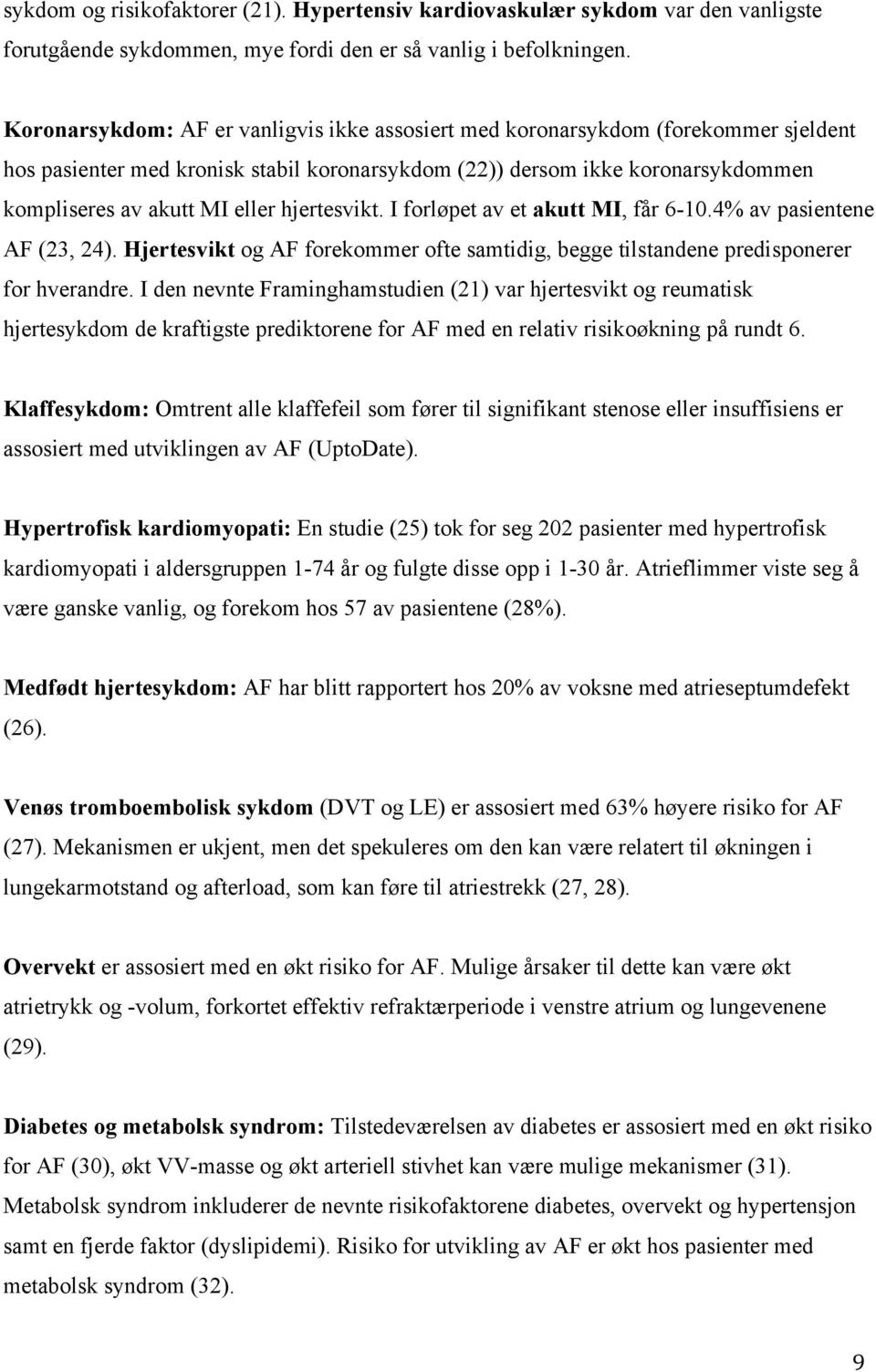 hjertesvikt. I forløpet av et akutt MI, får 6-10.4% av pasientene AF (23, 24). Hjertesvikt og AF forekommer ofte samtidig, begge tilstandene predisponerer for hverandre.