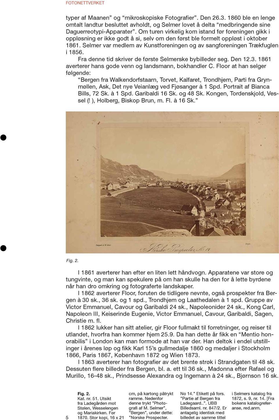 Selmer var medlem av Kunstforeningen og av sangforeningen Trækfuglen i 1856. Fra denne tid skriver de første Selmerske bybilleder seg. Den 12.3.