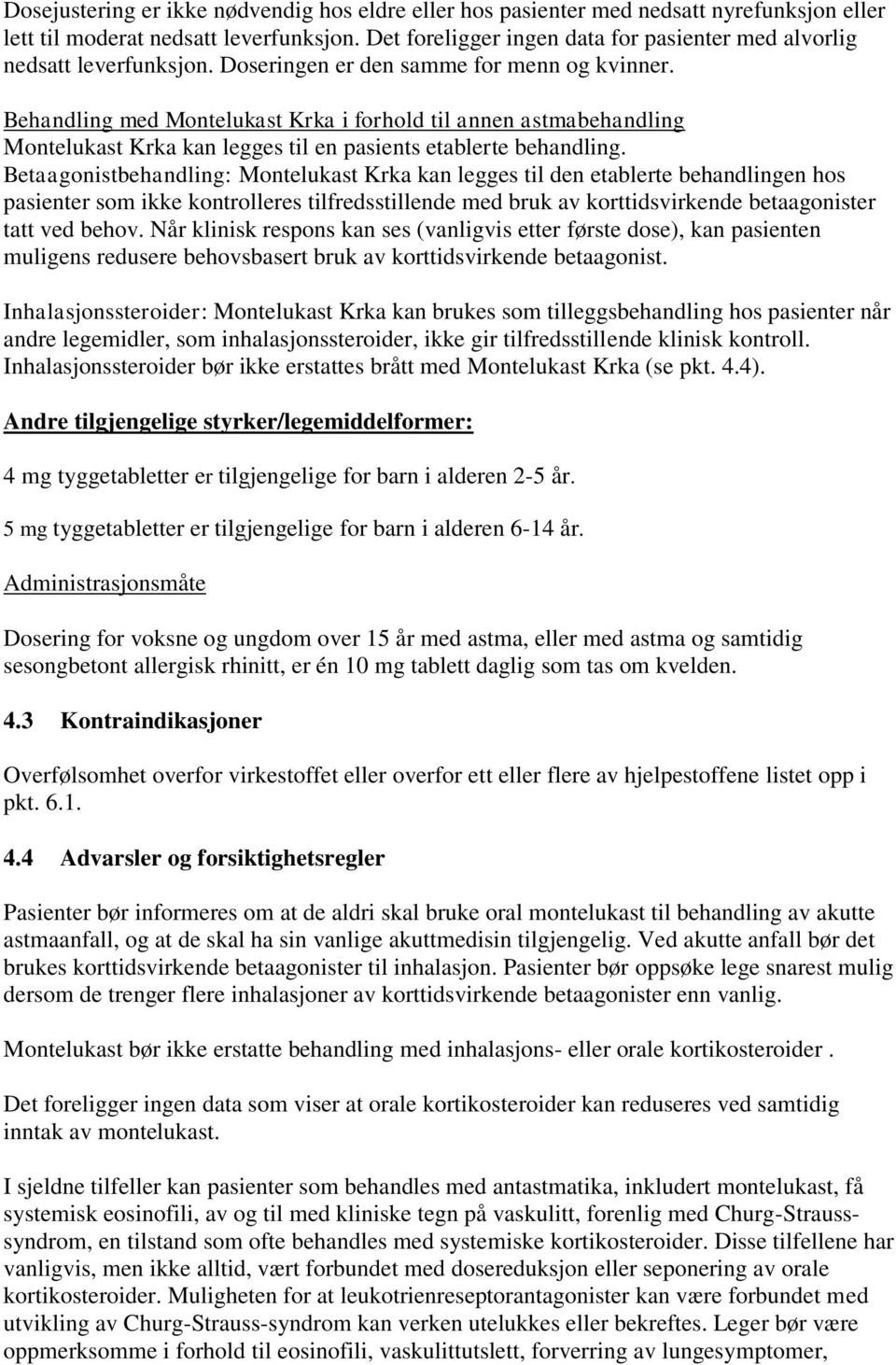 Behandling med Montelukast Krka i forhold til annen astmabehandling Montelukast Krka kan legges til en pasients etablerte behandling.