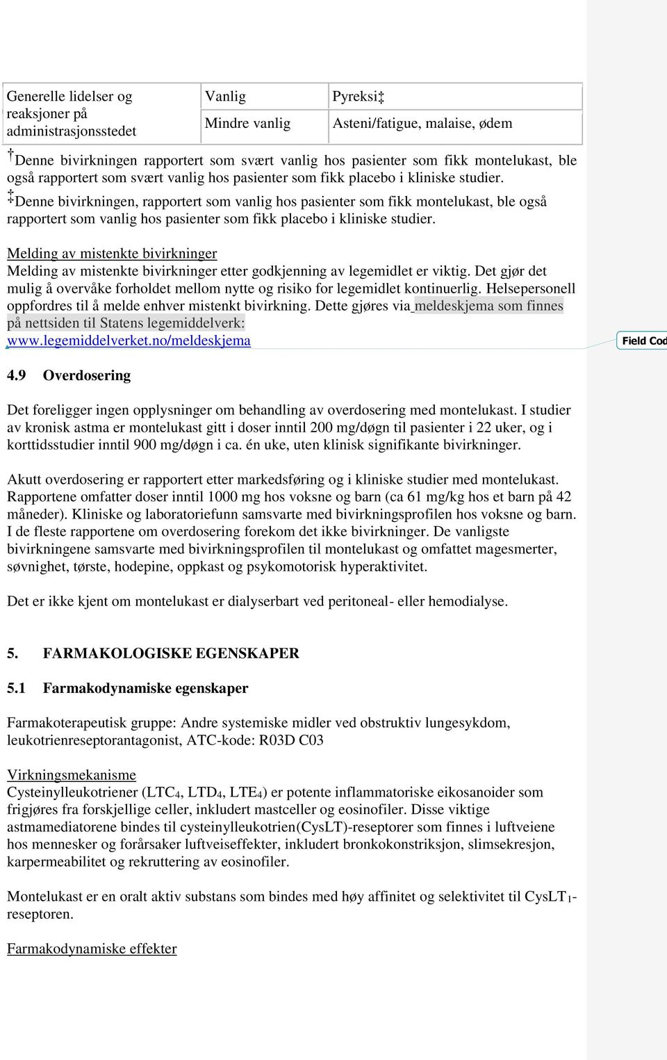 Denne bivirkningen, rapportert som vanlig hos pasienter som fikk montelukast, ble også rapportert som vanlig hos pasienter som fikk placebo i kliniske studier.