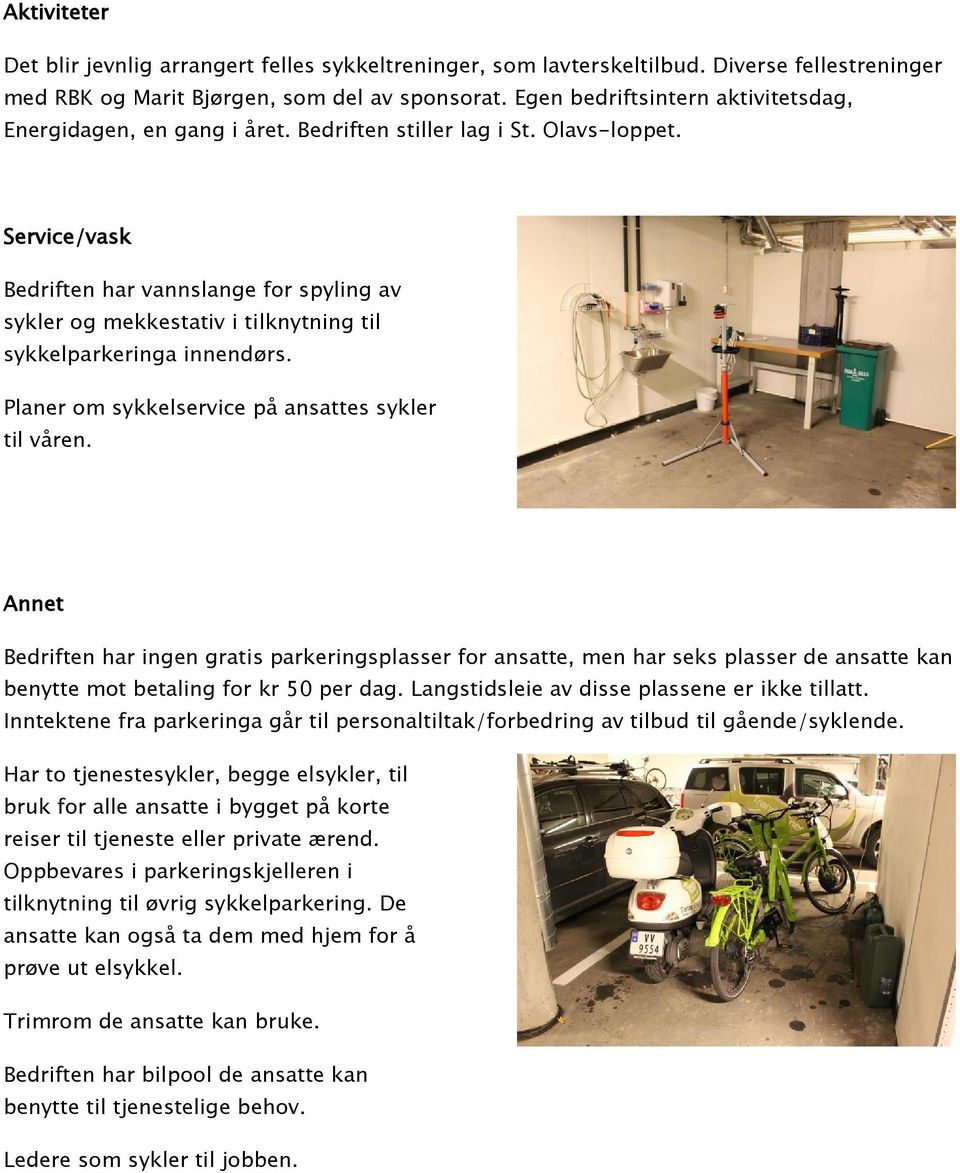 Service/vask Bedriften har vannslange for spyling av sykler og mekkestativ i tilknytning til sykkelparkeringa innendørs. Planer om sykkelservice på ansattes sykler til våren.