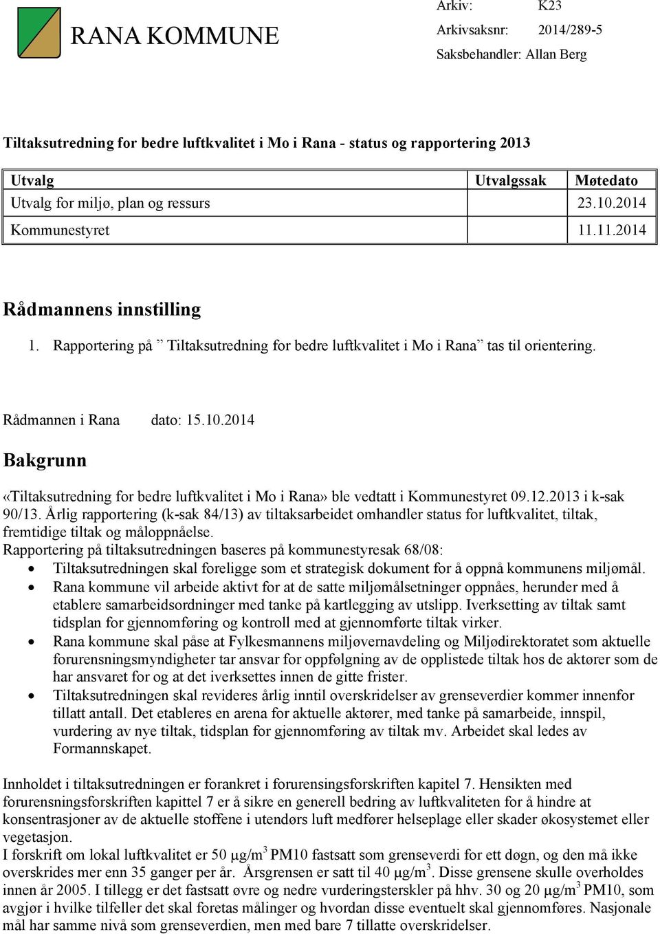 12.2013 i k-sak 90/13. Årlig rapportering (k-sak 84/13) av tiltaksarbeidet omhandler status for luftkvalitet, tiltak, fremtidige tiltak og måloppnåelse.