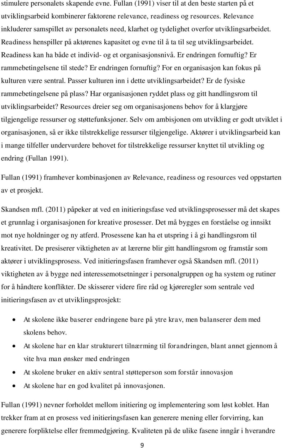 Readiness kan ha både et individ- og et organisasjonsnivå. Er endringen fornuftig? Er rammebetingelsene til stede? Er endringen fornuftig? For en organisasjon kan fokus på kulturen være sentral.