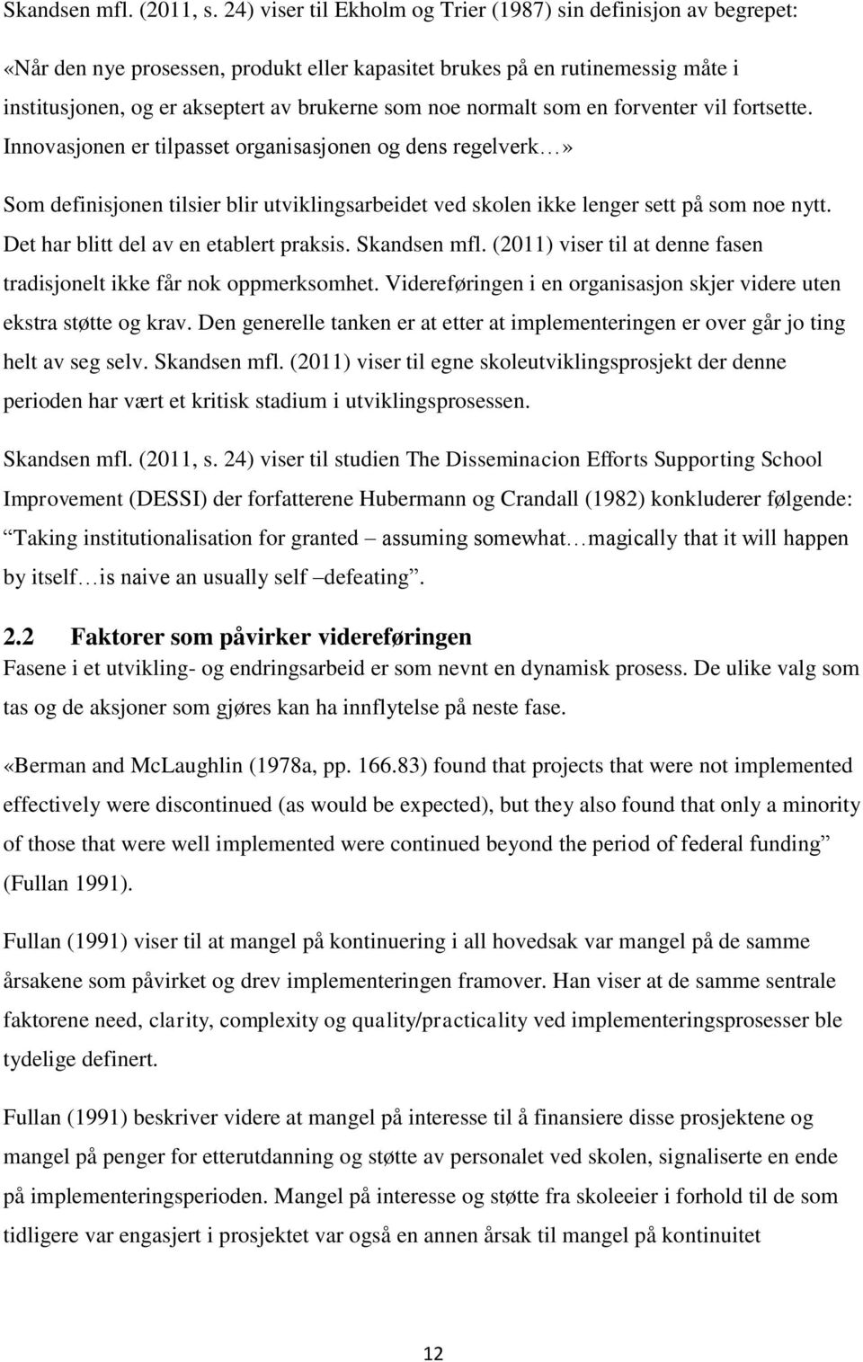 normalt som en forventer vil fortsette. Innovasjonen er tilpasset organisasjonen og dens regelverk» Som definisjonen tilsier blir utviklingsarbeidet ved skolen ikke lenger sett på som noe nytt.