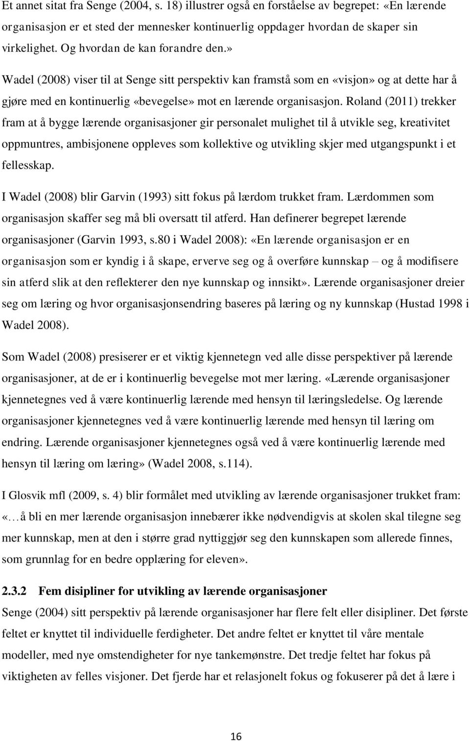 Roland (2011) trekker fram at å bygge lærende organisasjoner gir personalet mulighet til å utvikle seg, kreativitet oppmuntres, ambisjonene oppleves som kollektive og utvikling skjer med utgangspunkt