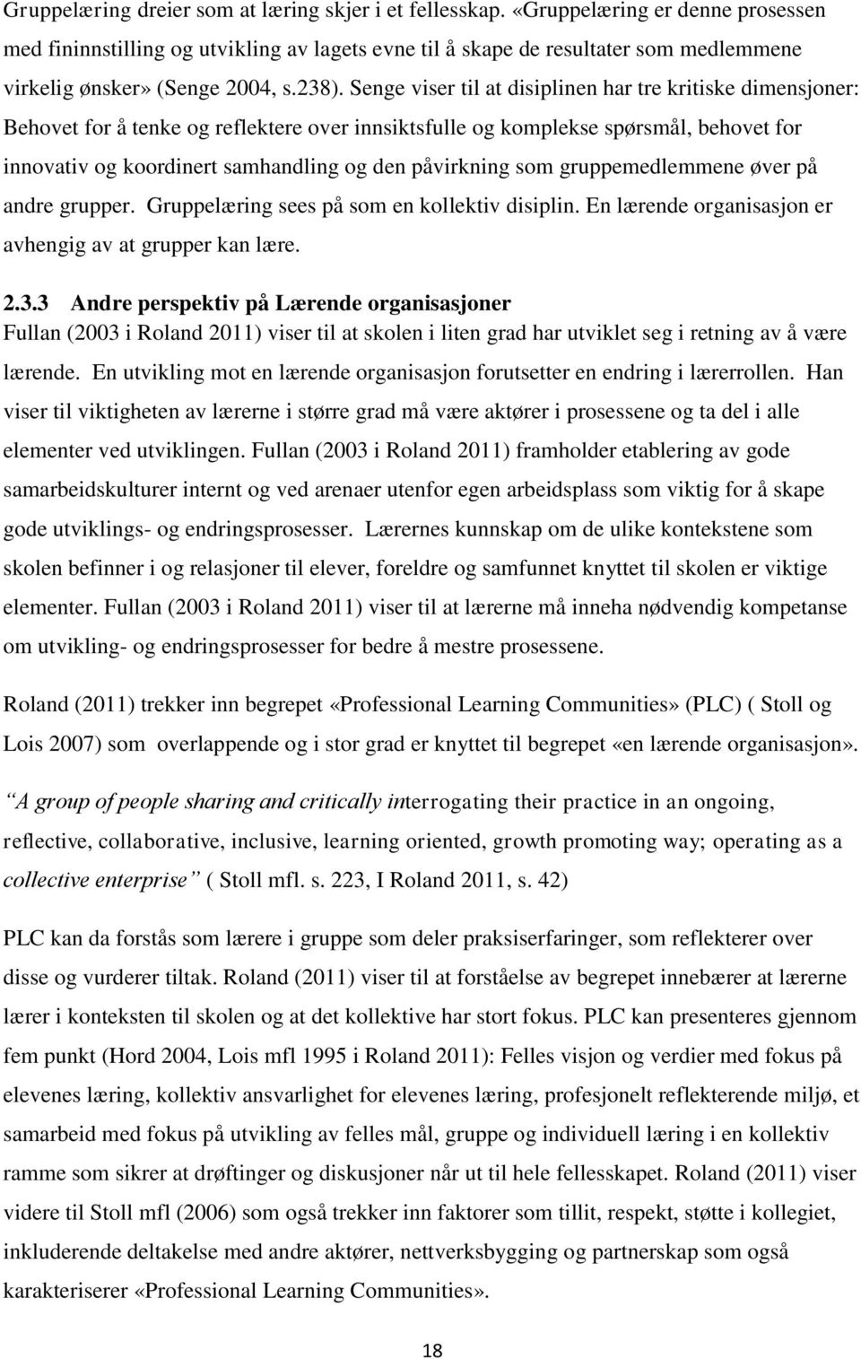 Senge viser til at disiplinen har tre kritiske dimensjoner: Behovet for å tenke og reflektere over innsiktsfulle og komplekse spørsmål, behovet for innovativ og koordinert samhandling og den