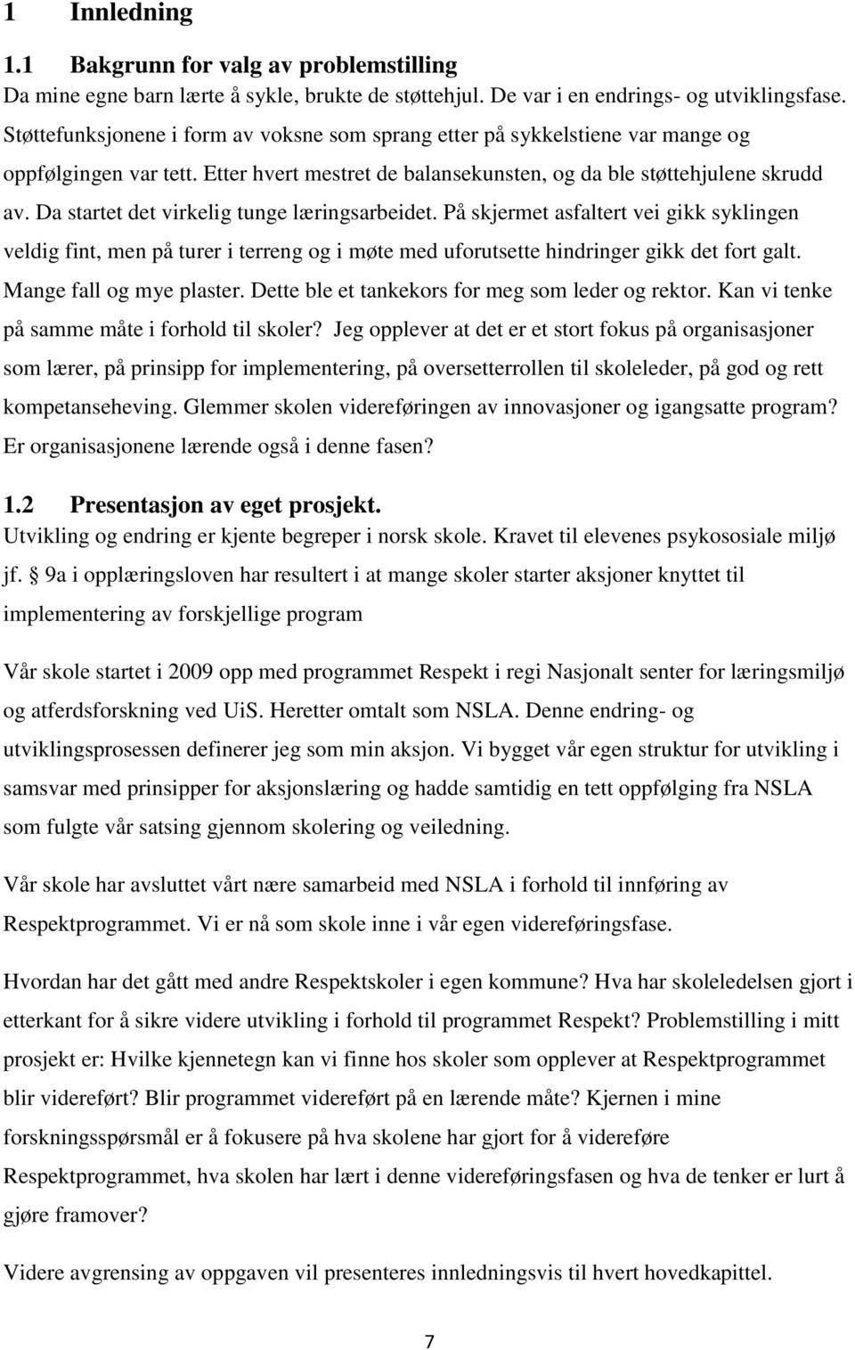 Da startet det virkelig tunge læringsarbeidet. På skjermet asfaltert vei gikk syklingen veldig fint, men på turer i terreng og i møte med uforutsette hindringer gikk det fort galt.