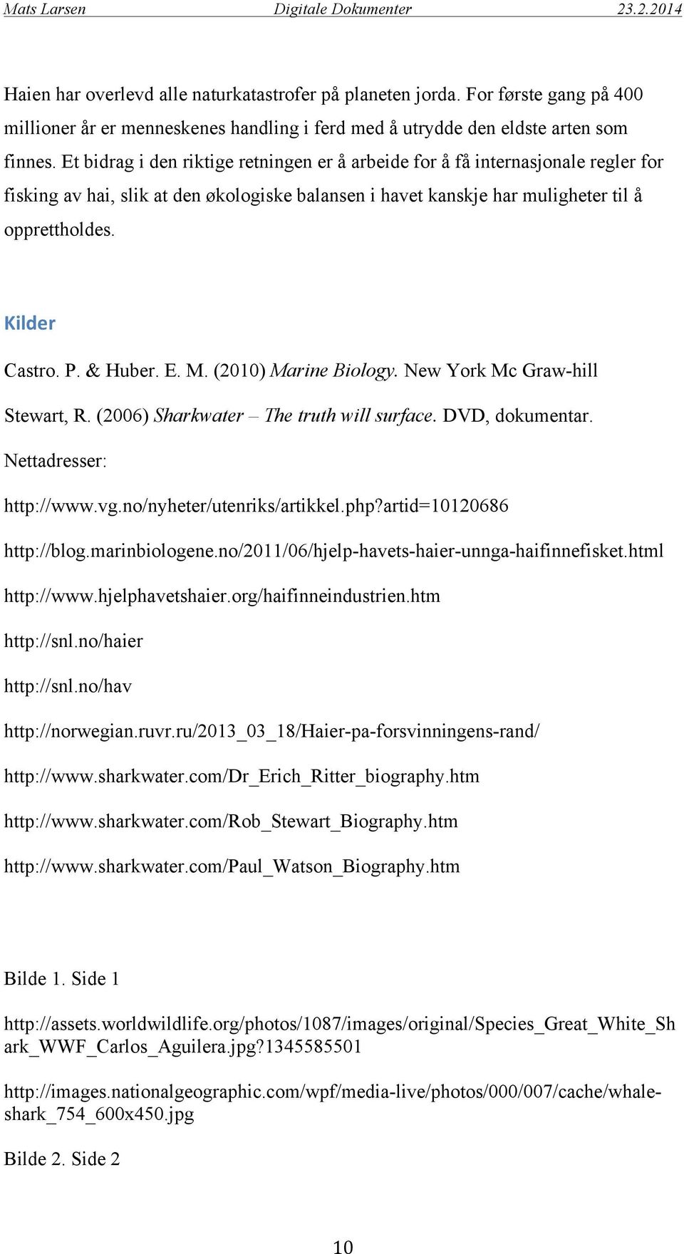 & Huber. E. M. (2010) Marine Biology. New York Mc Graw-hill Stewart, R. (2006) Sharkwater The truth will surface. DVD, dokumentar. Nettadresser: http://www.vg.no/nyheter/utenriks/artikkel.php?