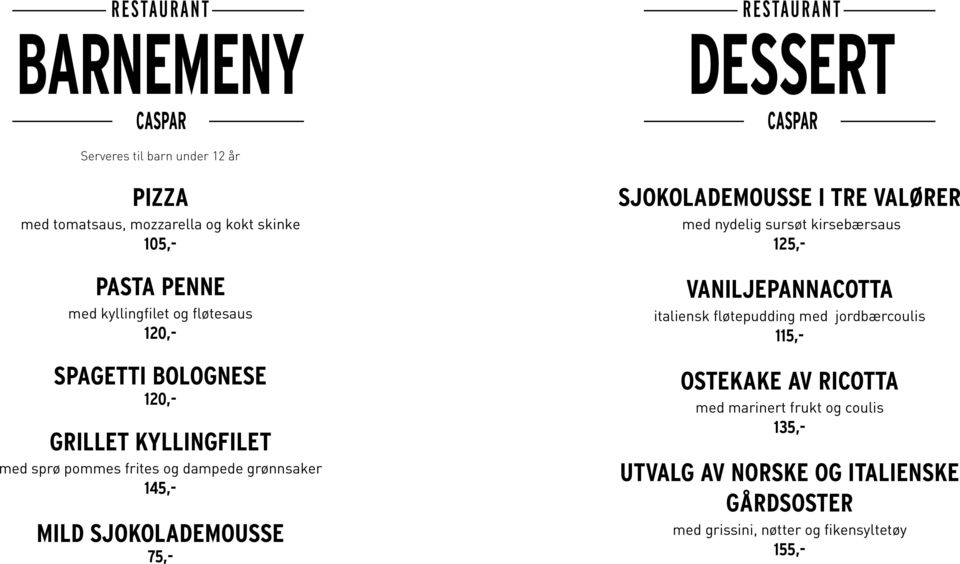 75,- SJOKOLADEMOUSSE I TRE VALØRER med nydelig sursøt kirsebærsaus 125,- VANILJEPANNACOTTA italiensk fløtepudding med jordbærcoulis