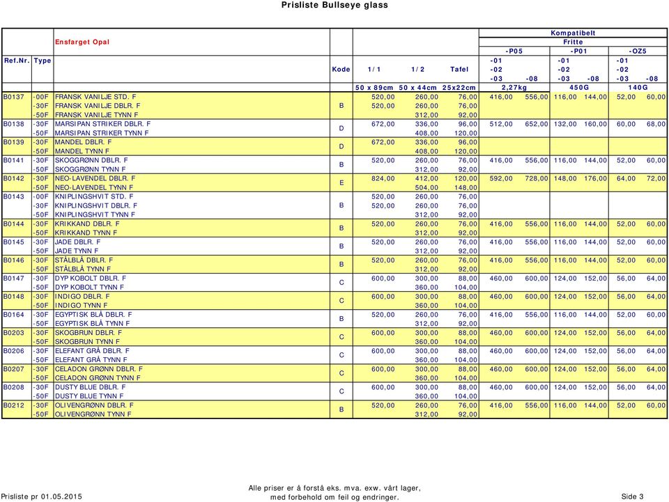 F 520,00 260,00 76,00 416,00 556,00 116,00 144,00 52,00 60,00 0137-30F FRANSK VANILJE DLR. F 520,00 260,00 76,00 0137-50F FRANSK VANILJE TYNN F 312,00 92,00 0138-30F MARSIPAN STRIKER DLR.