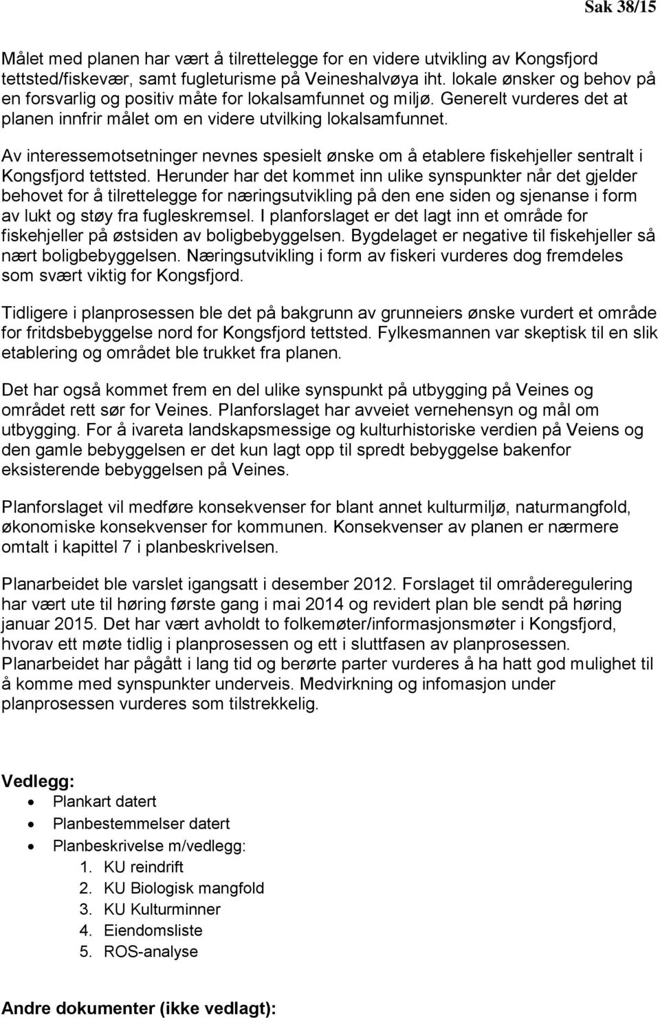 Av interessemotsetninger nevnes spesielt ønske om å etablere fiskehjeller sentralt i Kongsfjord tettsted.