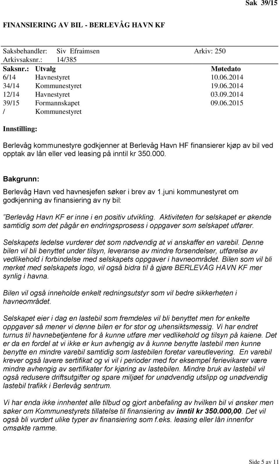 000. Bakgrunn: Berlevåg Havn ved havnesjefen søker i brev av 1.juni kommunestyret om godkjenning av finansiering av ny bil: Berlevåg Havn KF er inne i en positiv utvikling.